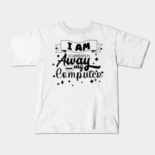 I Am Currently Away From My Computer Kids T-Shirt